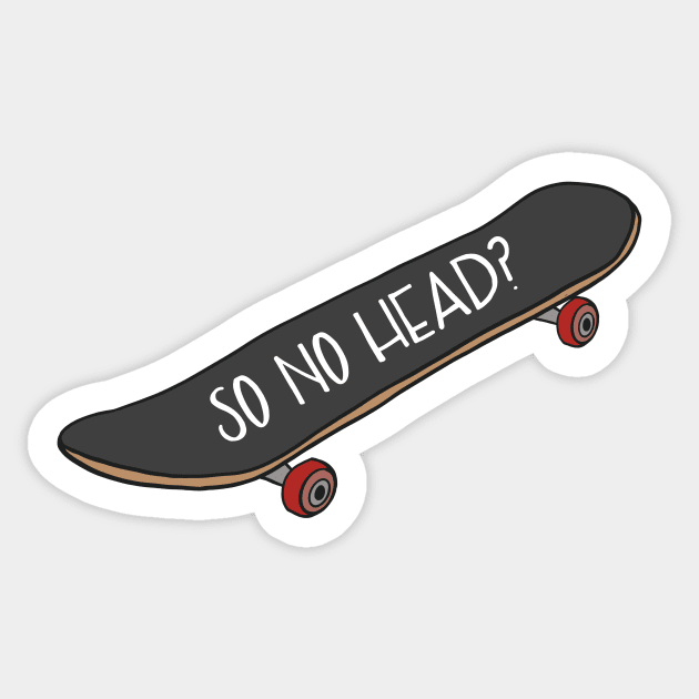 So No Head? Skateboard Vine Reference Sticker by logankinkade